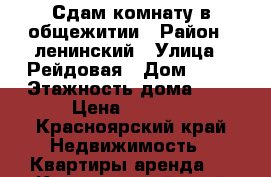 Сдам комнату в общежитии › Район ­ ленинский › Улица ­ Рейдовая › Дом ­ 46 › Этажность дома ­ 4 › Цена ­ 5 500 - Красноярский край Недвижимость » Квартиры аренда   . Красноярский край